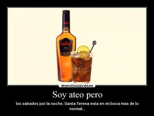 Soy ateo pero - los sabados por la noche, Santa Teresa esta en mi boca mas de lo normal...