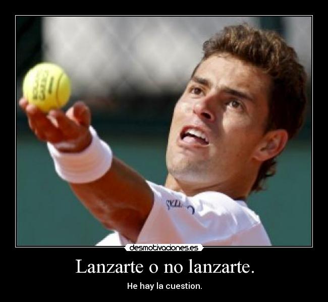 Lanzarte o no lanzarte. -