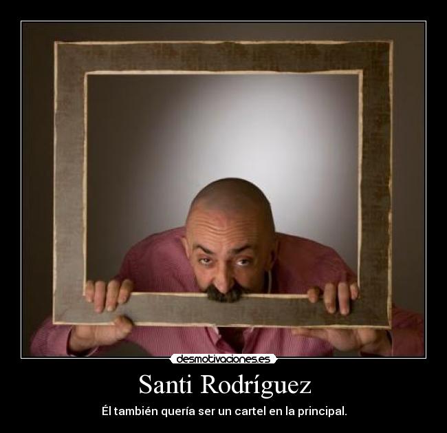 Santi Rodríguez - Él también quería ser un cartel en la principal.