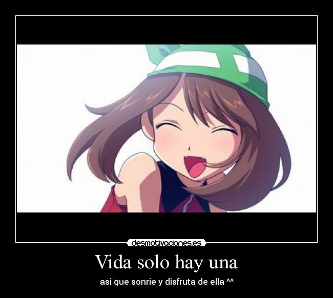 Vida solo hay una - asi que sonrie y disfruta de ella ^^