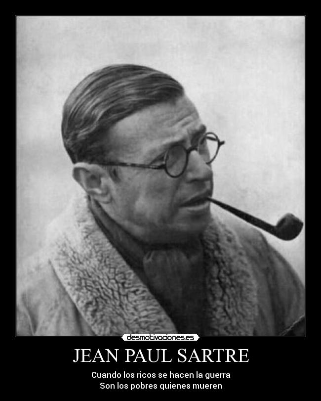 JEAN PAUL SARTRE - Cuando los ricos se hacen la guerra
Son los pobres quienes mueren