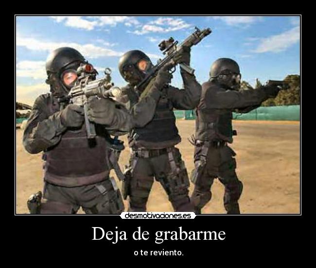 Deja de grabarme - o te reviento.