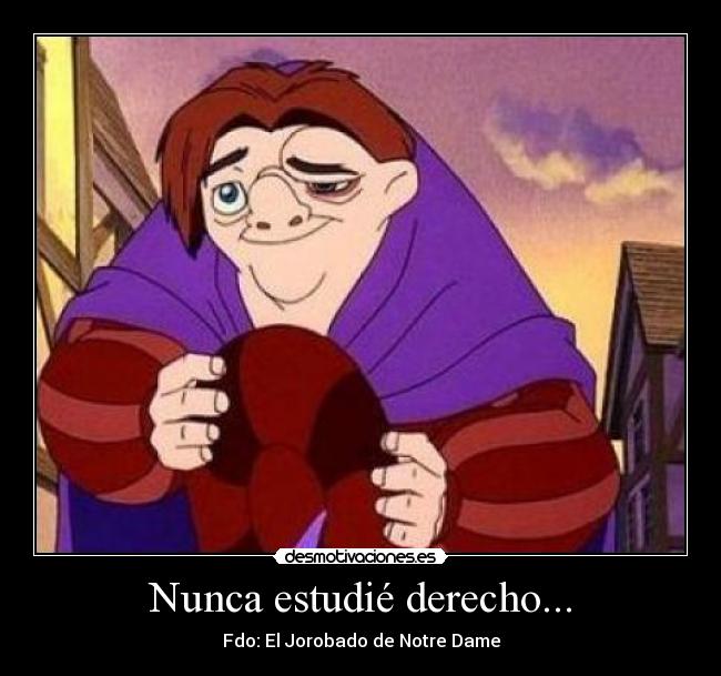 Nunca estudié derecho... - Fdo: El Jorobado de Notre Dame