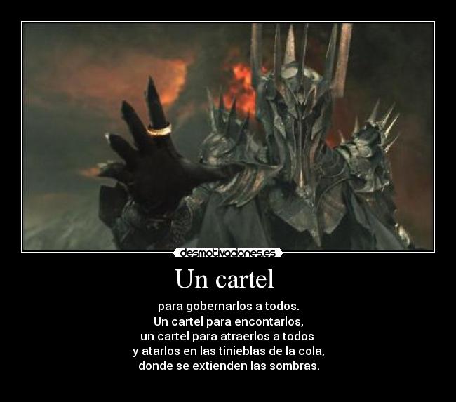 Un cartel - para gobernarlos a todos.
Un cartel para encontarlos,
un cartel para atraerlos a todos
y atarlos en las tinieblas de la cola,
donde se extienden las sombras.