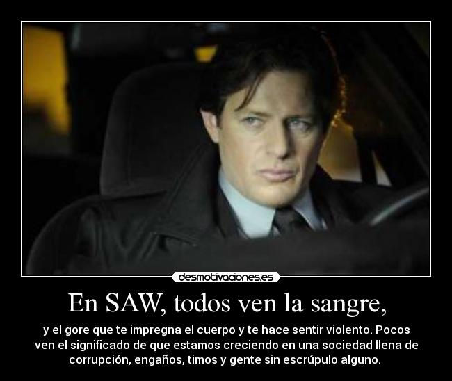 En SAW, todos ven la sangre, -