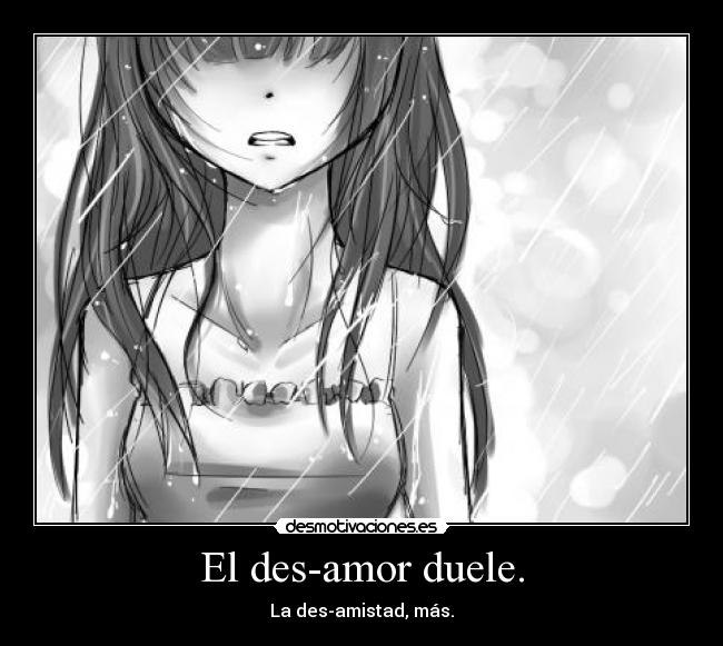 El des-amor duele. -