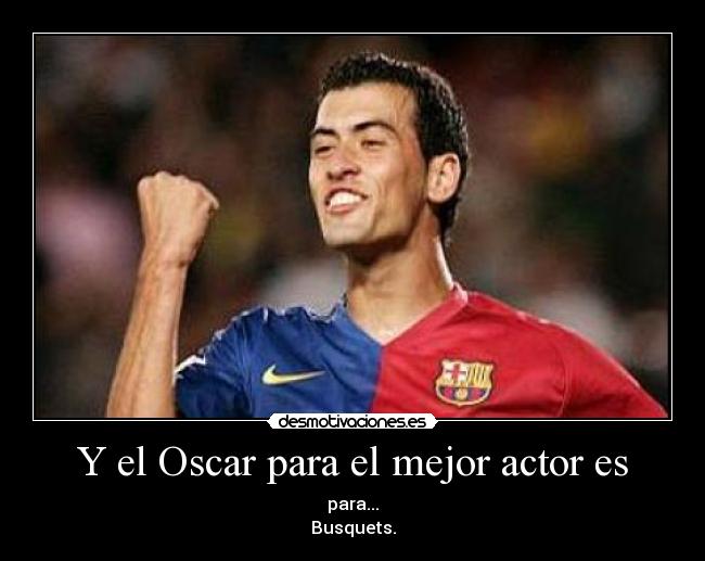 Y el Oscar para el mejor actor es - para...
Busquets.
