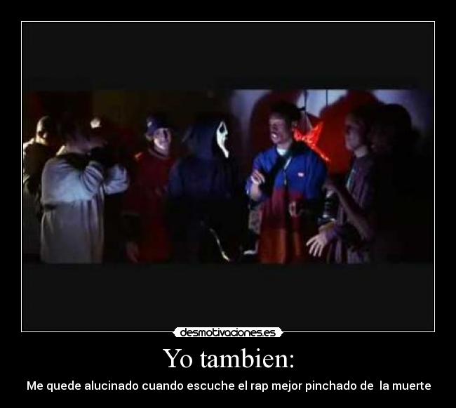 Yo tambien: - Me quede alucinado cuando escuche el rap mejor pinchado de la muerte