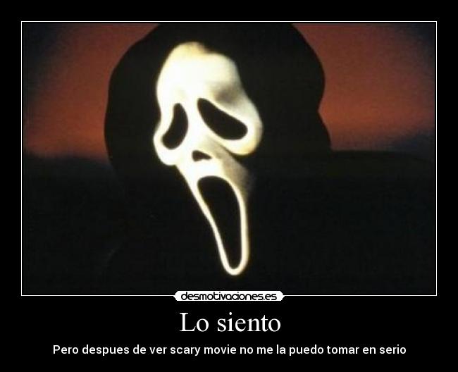 Lo siento - Pero despues de ver scary movie no me la puedo tomar en serio