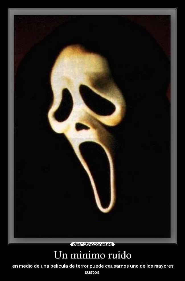 Un minimo ruido - en medio de una pelicula de terror puede causarnos uno de los mayores sustos