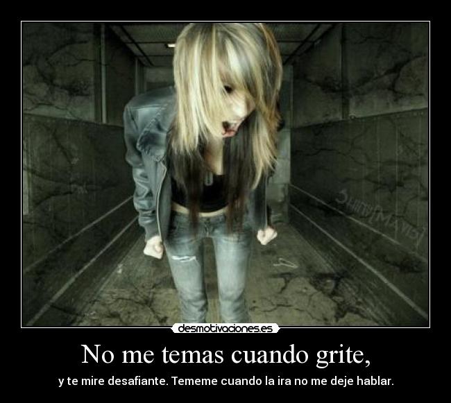No me temas cuando grite, -