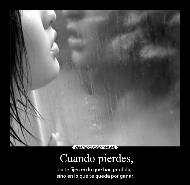 Cuando pierdes, - no te fijes en lo que has perdido,
sino en lo que te queda por ganar.
