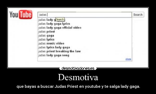 Desmotiva - que bayas a buscar Judas Priest en youtube y te salga lady gaga.
