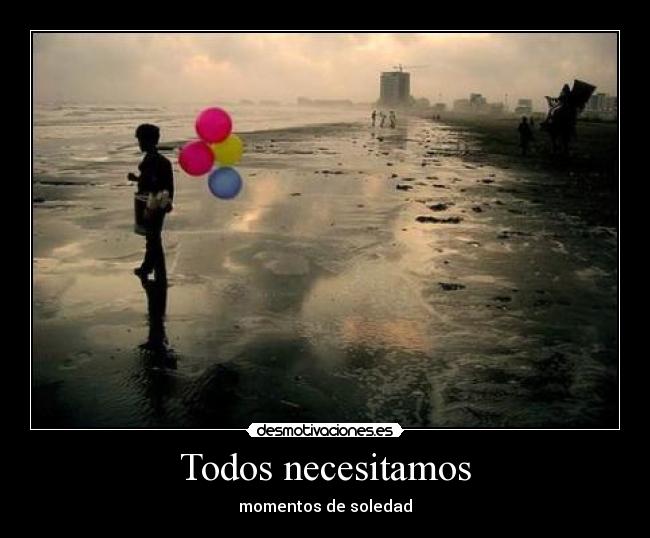 Todos necesitamos - momentos de soledad