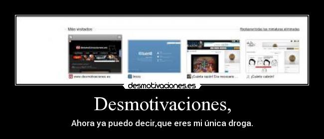 Desmotivaciones, - Ahora ya puedo decir,que eres mi única droga.