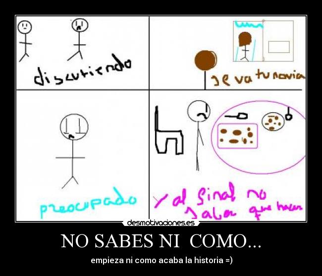 NO SABES NI COMO... - empieza ni como acaba la historia =)