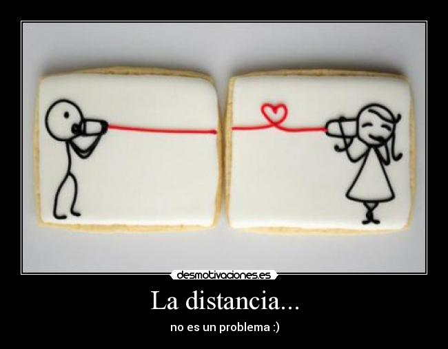 La distancia... -