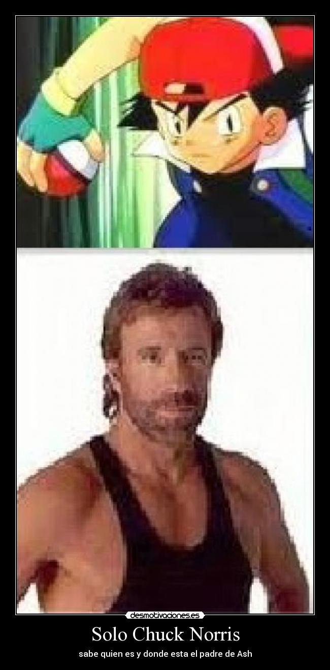 Solo Chuck Norris - sabe quien es y donde esta el padre de Ash