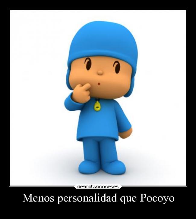 Menos personalidad que Pocoyo - 