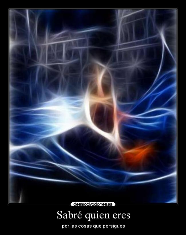 Sabré quien eres - por las cosas que persigues