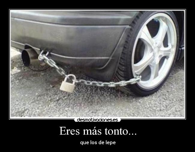 Eres más tonto... -