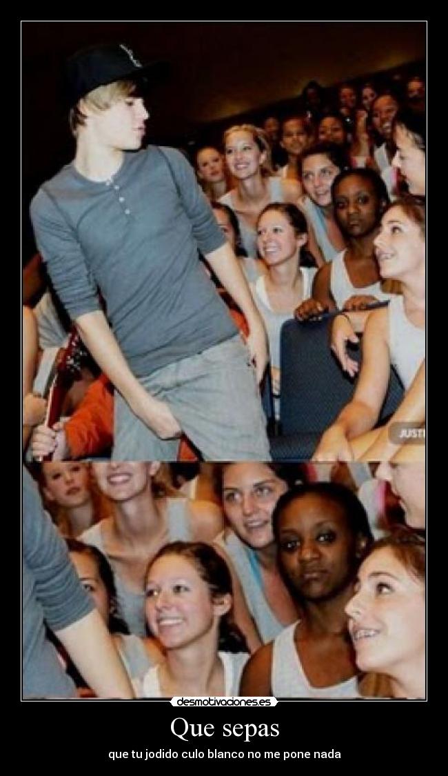 Que sepas - que tu jodido culo blanco no me pone nada