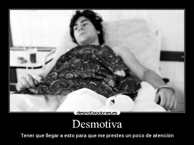 Desmotiva - Tener que llegar a esto para que me prestes un poco de atención