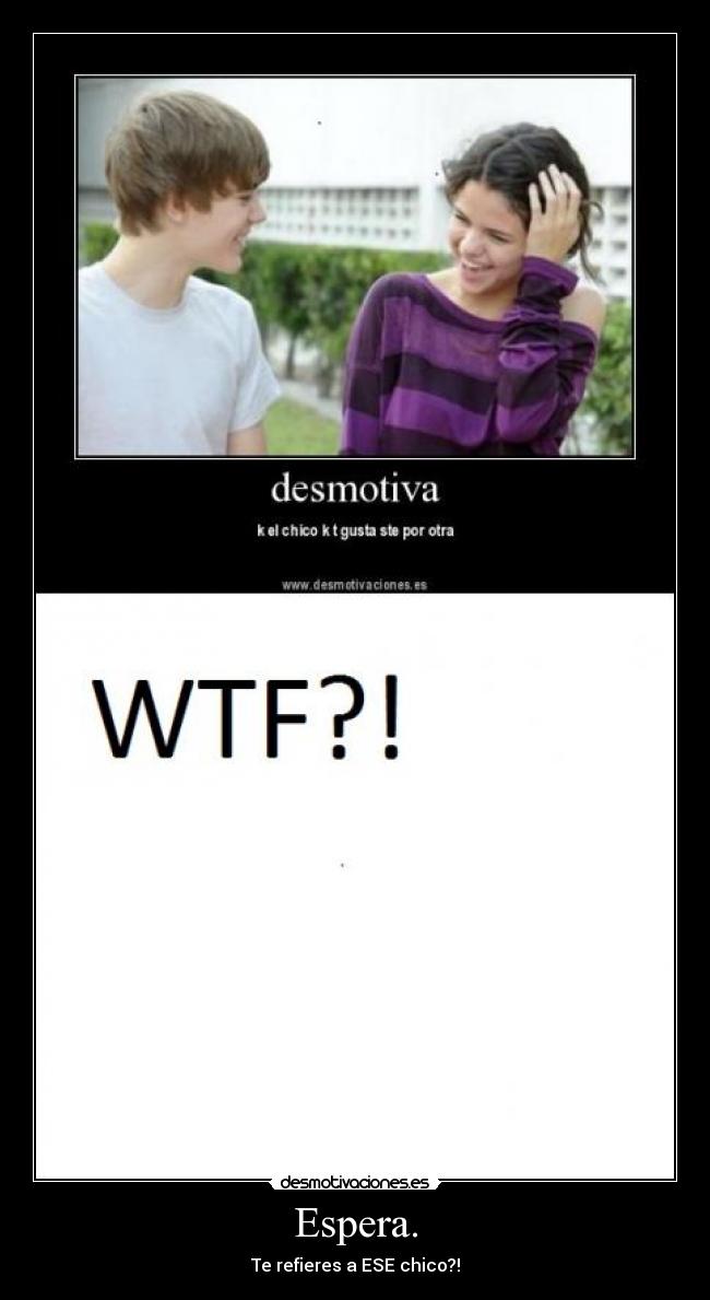 Espera. - Te refieres a ESE chico?!