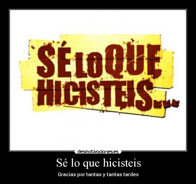 Sé lo que hicisteis - Gracias por tantas y tantas tardes