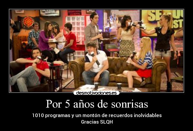 Por 5 años de sonrisas - 1010 programas y un montón de recuerdos inolvidables
Gracias SLQH