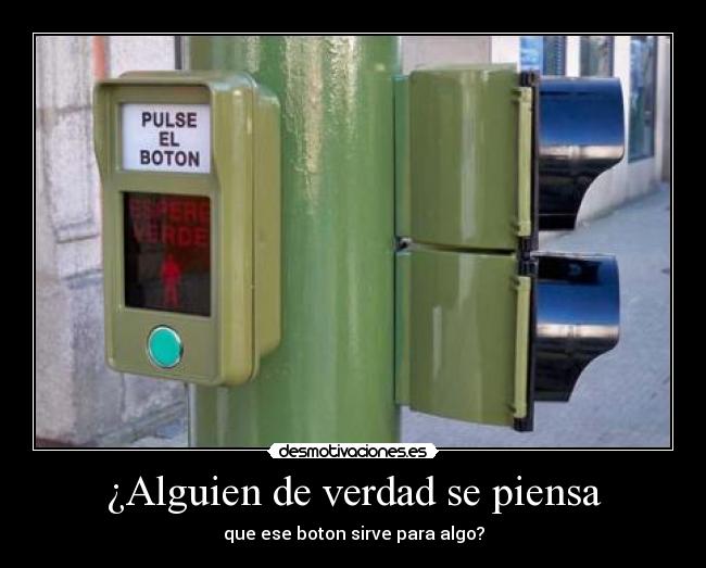 ¿Alguien de verdad se piensa - que ese boton sirve para algo?