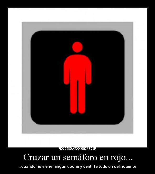 Cruzar un semáforo en rojo... - ...cuando no viene ningún coche y sentirte todo un delincuente.