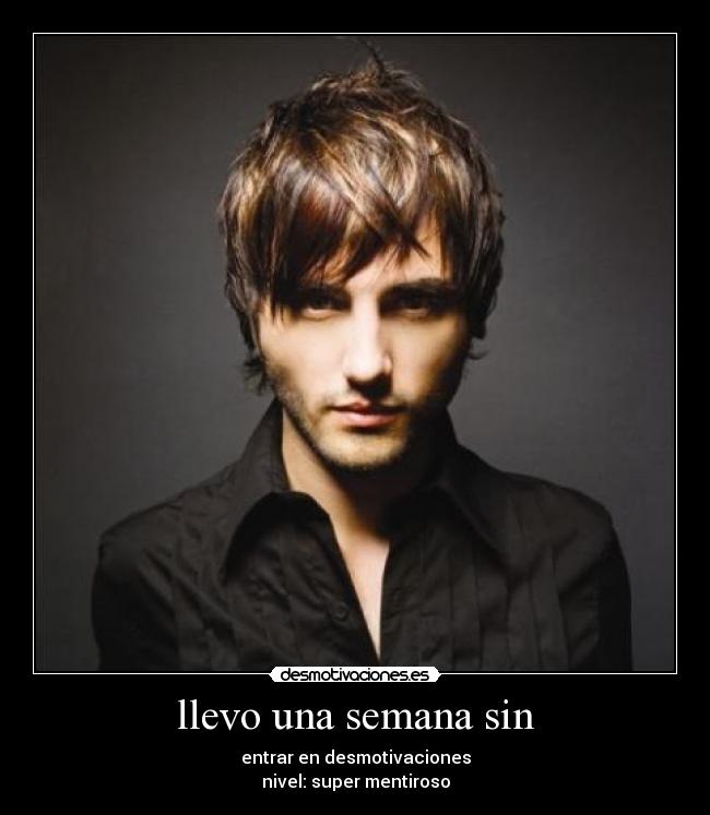 llevo una semana sin - entrar en desmotivaciones
nivel: super mentiroso