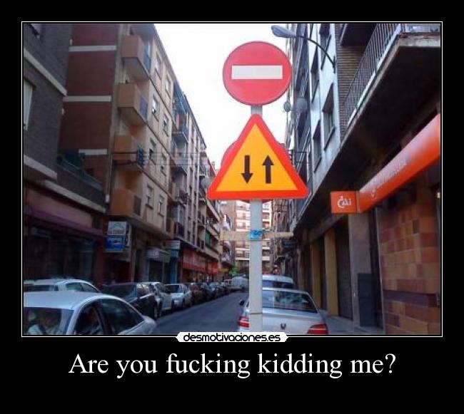 Are you fucking kidding me? - 