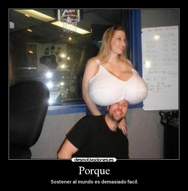 Porque - Sostener al mundo es demasiado facil.