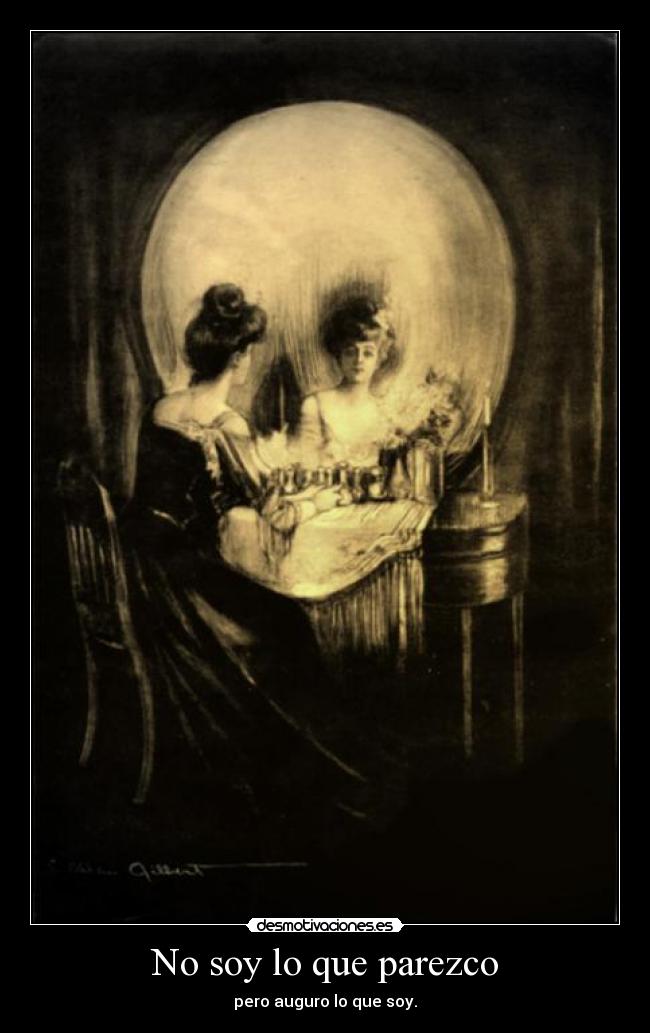 No soy lo que parezco - pero auguro lo que soy.