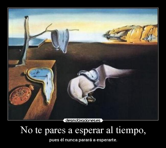 No te pares a esperar al tiempo, - 