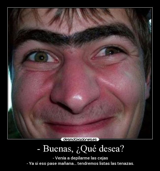 - Buenas, ¿Qué desea? - 