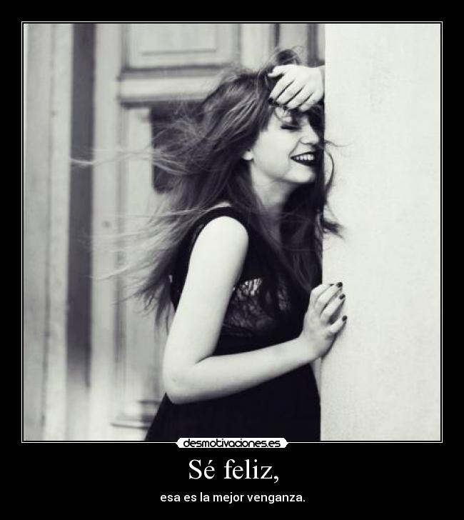 Sé feliz, -