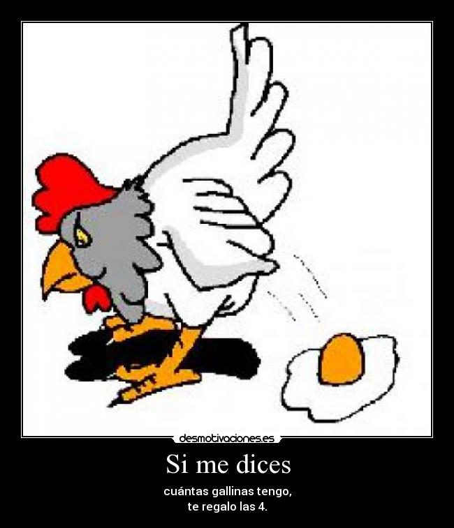 Si me dices - cuántas gallinas tengo,
te regalo las 4.