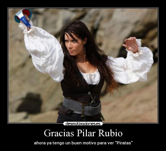 Gracias Pilar Rubio - ahora ya tengo un buen motivo para ver Piratas