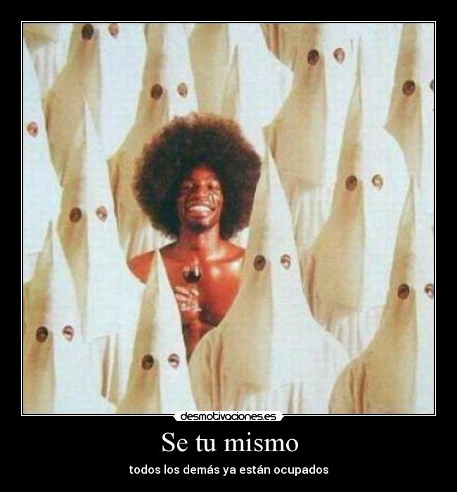 Se tu mismo - todos los demás ya están ocupados