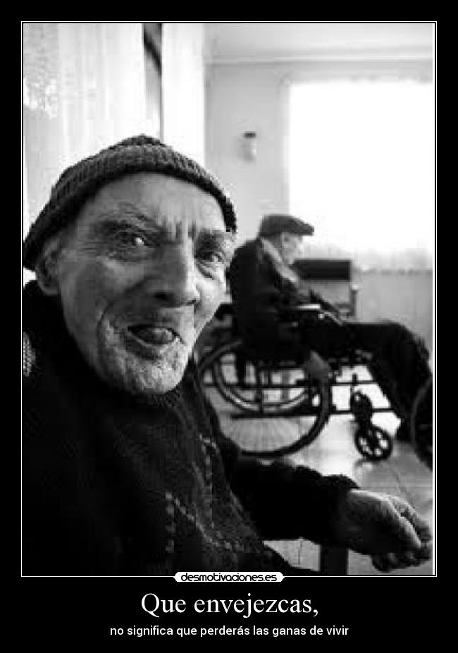 Que envejezcas, -