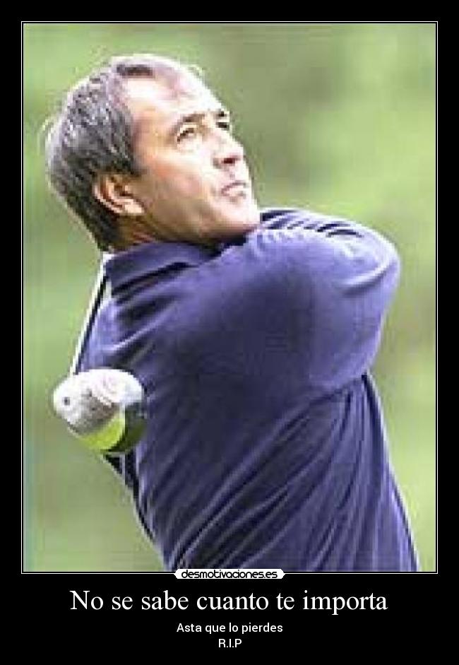 No se sabe cuanto te importa -