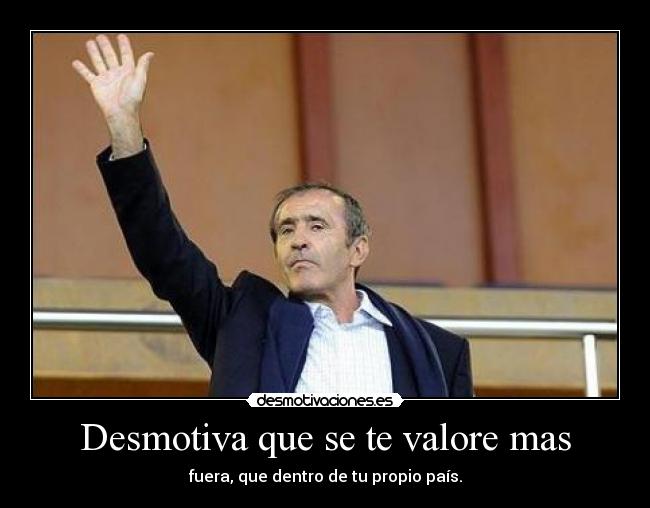 Desmotiva que se te valore mas - 