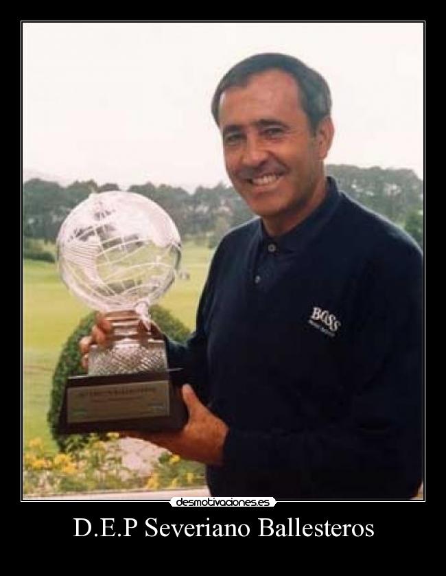 D.E.P Severiano Ballesteros -