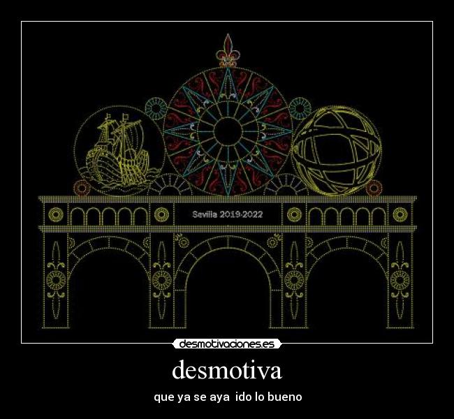 desmotiva - que ya se aya ido lo bueno