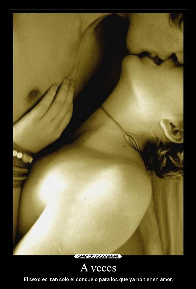 A veces - El sexo es tan solo el consuelo para los que ya no tienen amor.