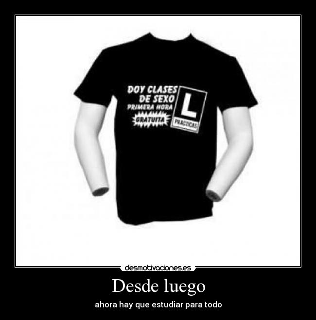 Desde luego - ahora hay que estudiar para todo