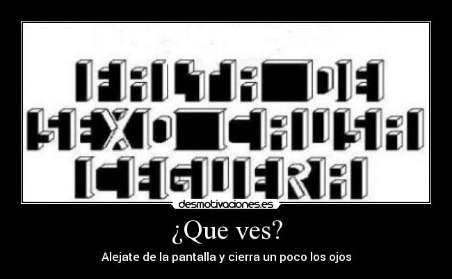 ¿Que ves? - Alejate de la pantalla y cierra un poco los ojos